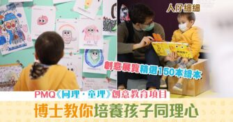 【人仔細細】PMQ《 同理．童理 》教育項目 培養小朋友同理心