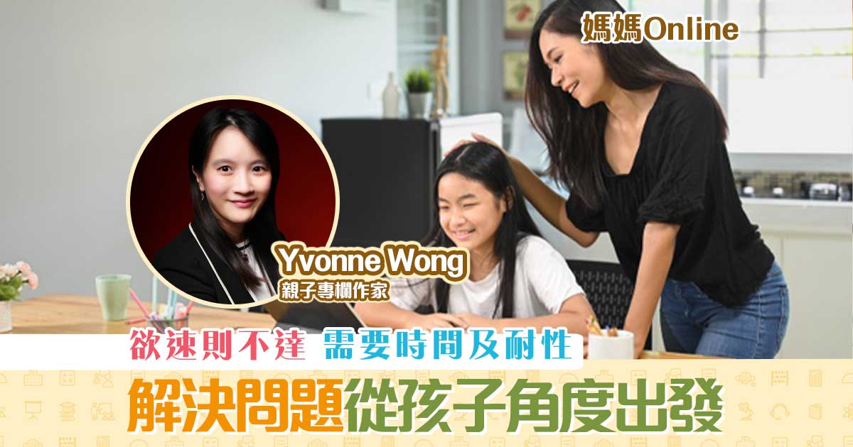 【媽媽Online｜Yvonne Wong】 教導孩子 從 孩子角度 出發解決問題