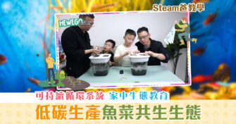 【Steam爸教學｜Hewego】學習低碳生產模式 魚菜共生 生態