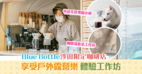 【週末親子遊】 Blue Bottle  Coffee限定店進駐沙田 享受戶外露營樂、工作坊、單車遊