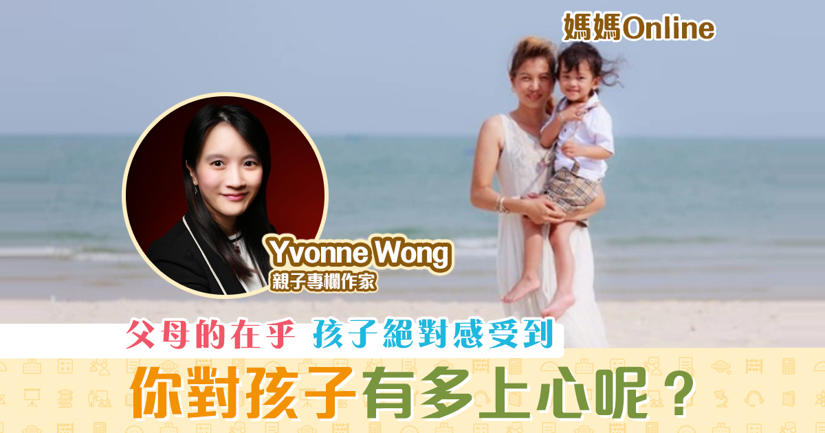 【媽媽Online｜Yvonne Wong】作為家長 你對孩子有多 上心 呢？