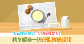 【秋冬食譜】天氣轉涼暖身必食甜品 15分鐘完成低脂鮮奶 燉蛋