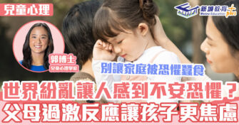兒童心事台｜Rosa Kwok郭博士  世界紛亂讓人感到不安恐懼？ 4招減輕孩子焦慮