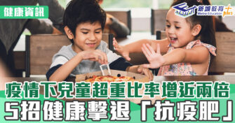 兒童健康｜疫情下兒童超重比率增近兩倍 5招健康擊退「抗疫肥」