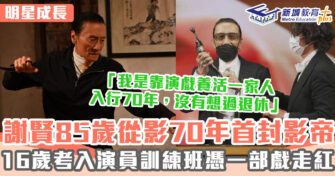 明星成長 ｜      謝賢16歲開始拍戲 入行70年首封影帝 靠拍戲養活一家