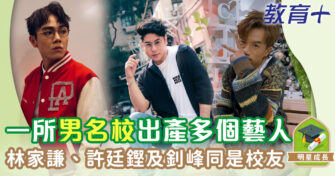 明星成長 ｜ 香港一所傳統男校出產多個男藝人 許廷鏗、林家謙同是校友