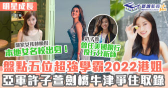 明星成長 ｜ 盤點五位2022超強學歷港姐 亞軍許子萱直迫麥明詩？