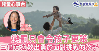 兒童心事台｜Rosa Kwok郭博士 懲罰只會令孩子更笨 三個方法教出勇於面對挑戰的孩子