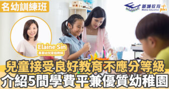 名幼訓練班｜兒童接受良好教育不應分等級 介紹5間學費平兼良好幼稚園