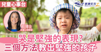 兒童心事台｜Rosa Kwok郭博士 「哭」反而是堅強的表現？ 三個方法教出堅強的孩子