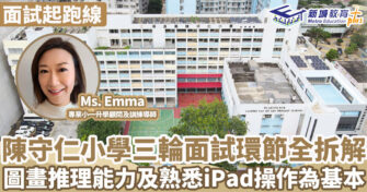 面試起跑線｜  直資小學面試標準深入探討  陳守仁小學面試攻略