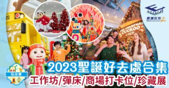 2023聖誕好去處合集 工作坊+跳彈床+商場打卡+珍藏展