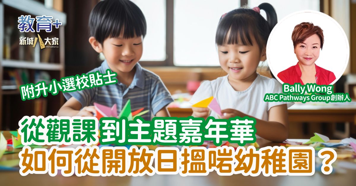 從觀課到主題嘉年華 如何從開放日搵啱幼稚園？